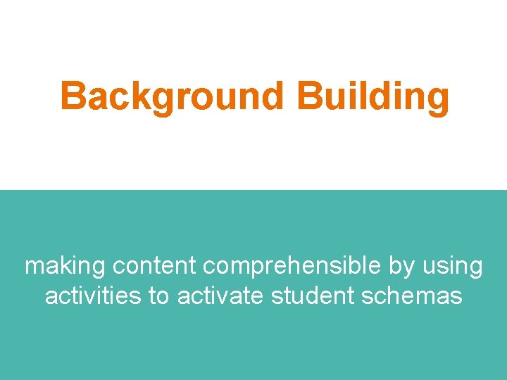 Background Building making content comprehensible by using activities to activate student schemas 