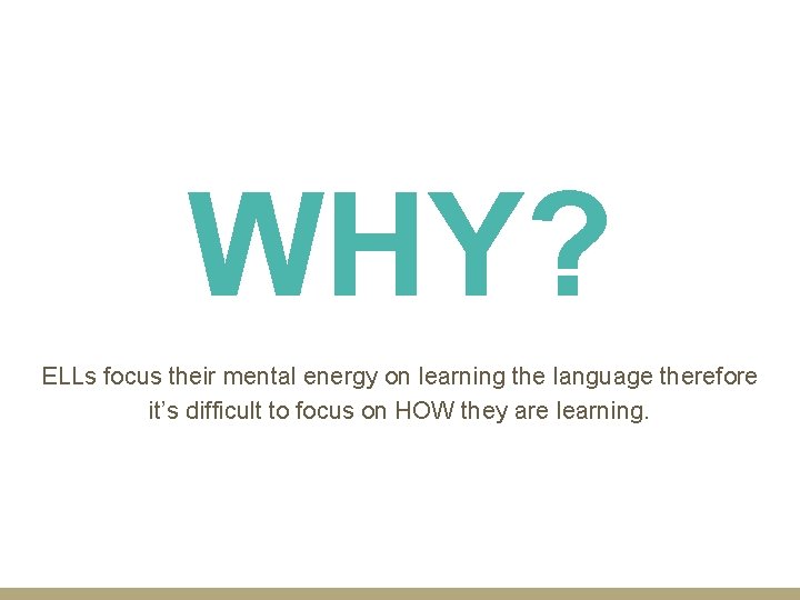 WHY? ELLs focus their mental energy on learning the language therefore it’s difficult to