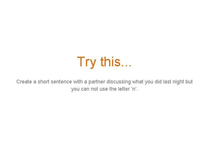 Try this. . . Create a short sentence with a partner discussing what you