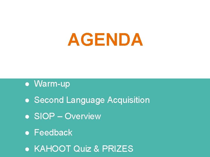 AGENDA ● Warm-up ● Second Language Acquisition ● SIOP – Overview ● Feedback ●