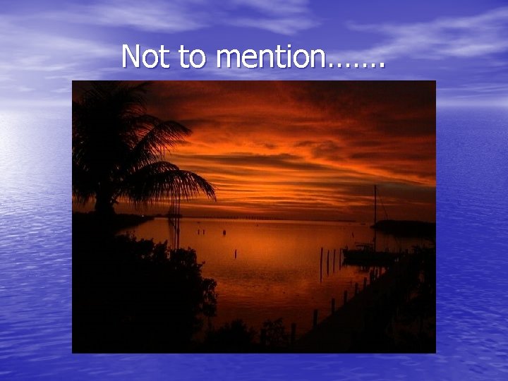 Not to mention……. 