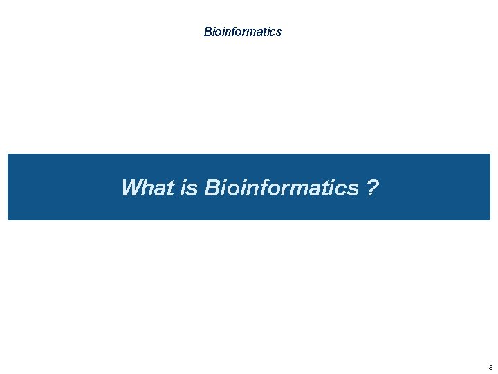 Bioinformatics What is Bioinformatics ? 3 