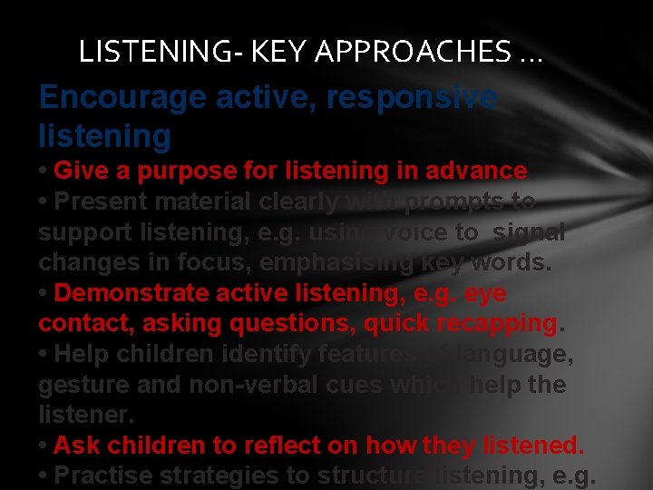 LISTENING- KEY APPROACHES … Encourage active, responsive listening • Give a purpose for listening