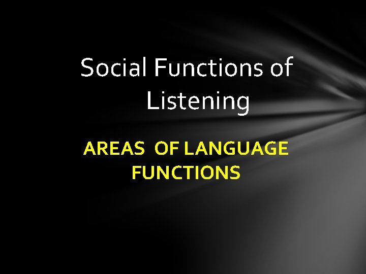 Social Functions of Listening AREAS OF LANGUAGE FUNCTIONS 