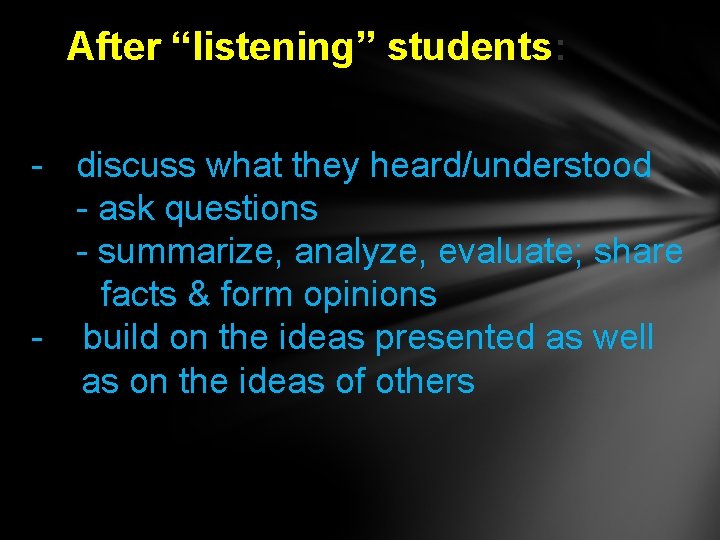 After “listening” students: - discuss what they heard/understood - ask questions - summarize, analyze,