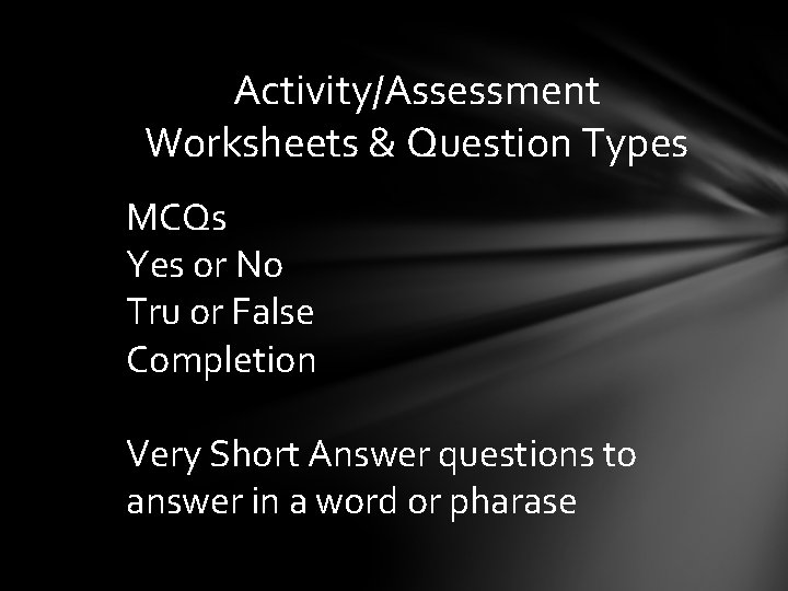Activity/Assessment Worksheets & Question Types MCQs Yes or No Tru or False Completion Very