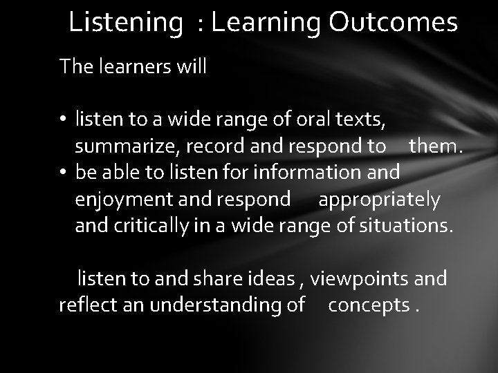 Listening : Learning Outcomes The learners will • listen to a wide range of