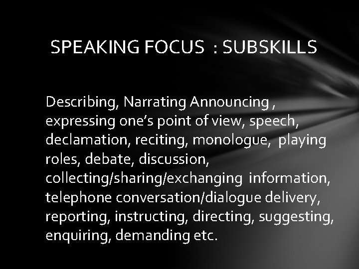 SPEAKING FOCUS : SUBSKILLS Describing, Narrating Announcing , expressing one’s point of view, speech,