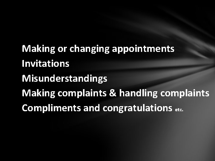 Making or changing appointments Invitations Misunderstandings Making complaints & handling complaints Compliments and congratulations