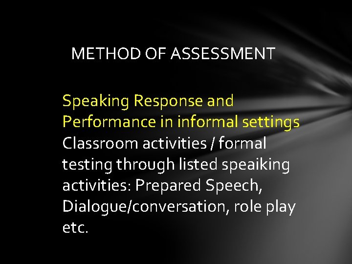 METHOD OF ASSESSMENT Speaking Response and Performance in informal settings Classroom activities / formal