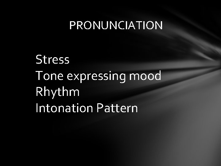 PRONUNCIATION Stress Tone expressing mood Rhythm Intonation Pattern 