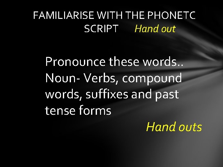 FAMILIARISE WITH THE PHONETC SCRIPT Hand out Pronounce these words. . Noun- Verbs, compound