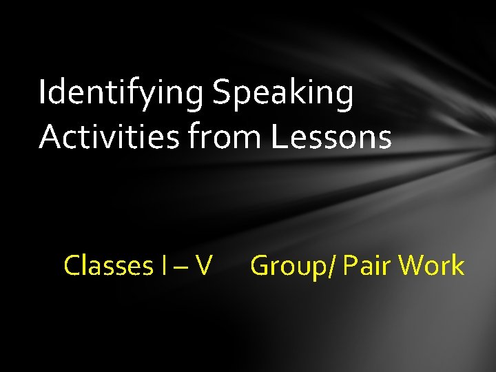 Identifying Speaking Activities from Lessons Classes I – V Group/ Pair Work 