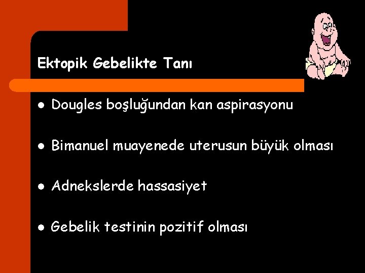 Ektopik Gebelikte Tanı l Dougles boşluğundan kan aspirasyonu l Bimanuel muayenede uterusun büyük olması