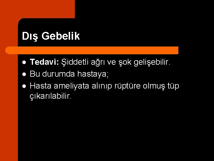 Dış Gebelik l l l Tedavi: Şiddetli ağrı ve şok gelişebilir. Bu durumda hastaya;