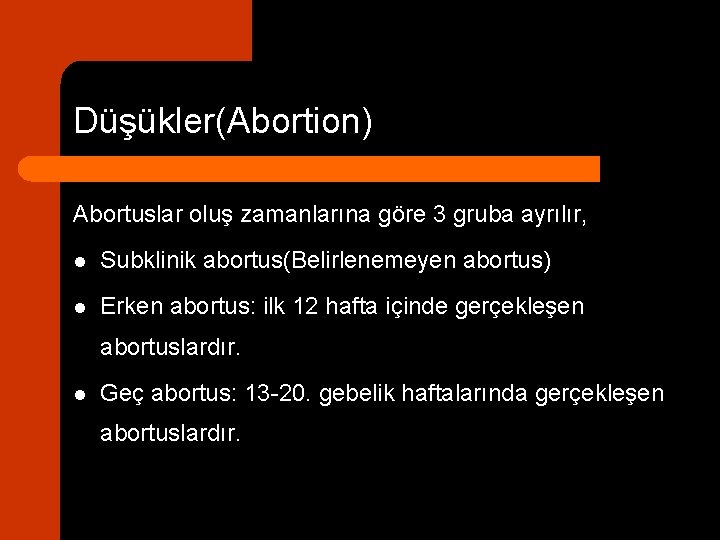 Düşükler(Abortion) Abortuslar oluş zamanlarına göre 3 gruba ayrılır, l Subklinik abortus(Belirlenemeyen abortus) l Erken