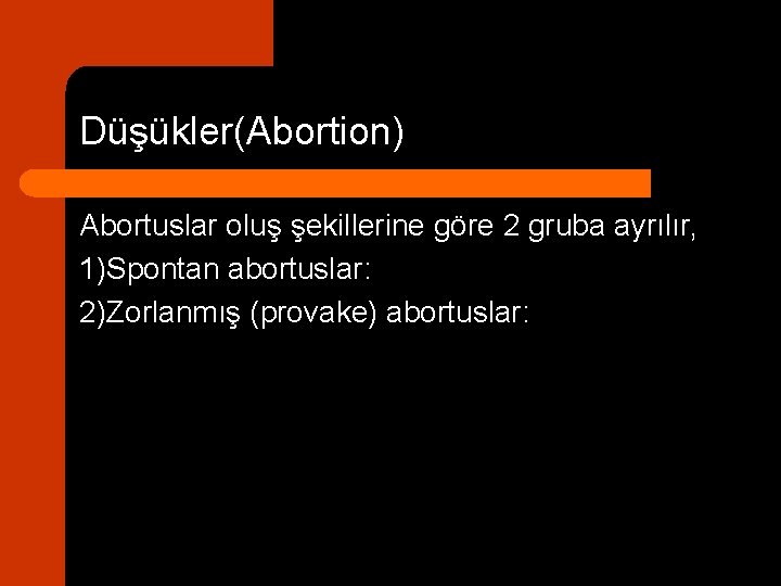 Düşükler(Abortion) Abortuslar oluş şekillerine göre 2 gruba ayrılır, 1)Spontan abortuslar: 2)Zorlanmış (provake) abortuslar: 