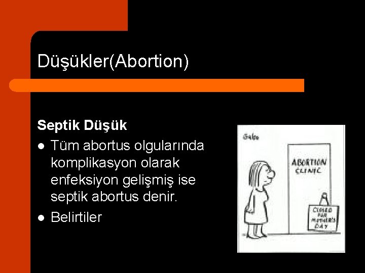 Düşükler(Abortion) Septik Düşük l Tüm abortus olgularında komplikasyon olarak enfeksiyon gelişmiş ise septik abortus