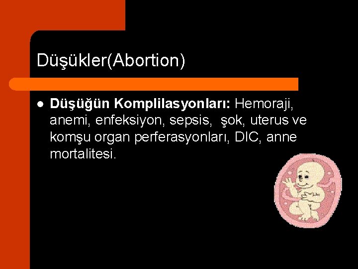 Düşükler(Abortion) l Düşüğün Komplilasyonları: Hemoraji, anemi, enfeksiyon, sepsis, şok, uterus ve komşu organ perferasyonları,