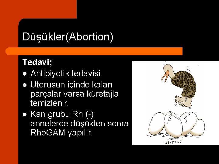 Düşükler(Abortion) Tedavi; l Antibiyotik tedavisi. l Uterusun içinde kalan parçalar varsa küretajla temizlenir. l