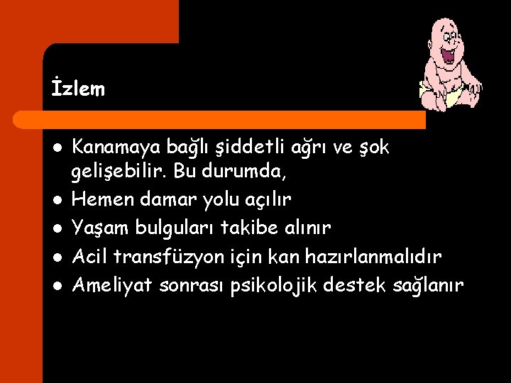 İzlem l l l Kanamaya bağlı şiddetli ağrı ve şok gelişebilir. Bu durumda, Hemen