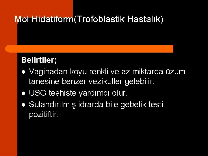 Mol Hidatiform(Trofoblastik Hastalık) Belirtiler; l Vaginadan koyu renkli ve az miktarda üzüm tanesine benzer