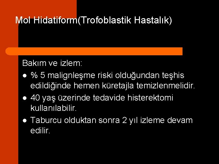 Mol Hidatiform(Trofoblastik Hastalık) Bakım ve izlem: l % 5 malignleşme riski olduğundan teşhis edildiğinde