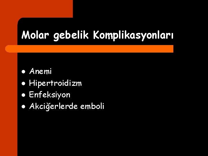 Molar gebelik Komplikasyonları l l Anemi Hipertroidizm Enfeksiyon Akciğerlerde emboli 