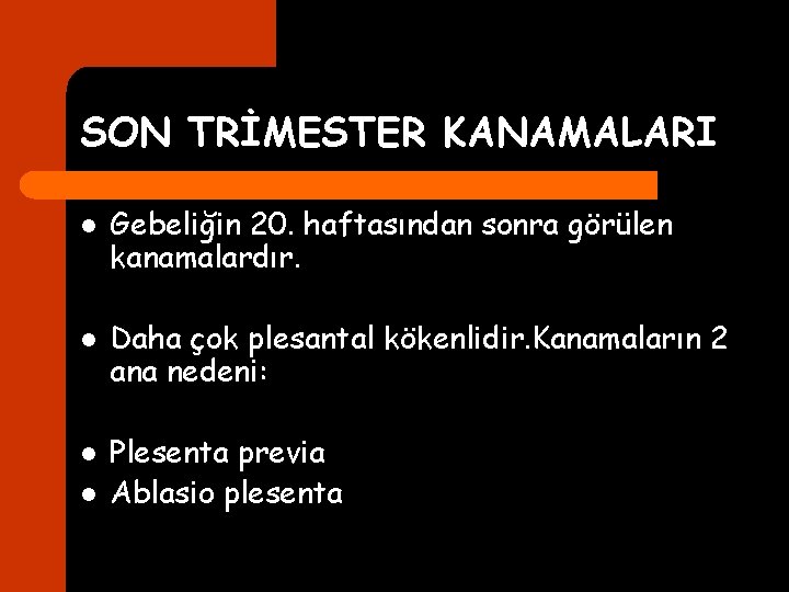 SON TRİMESTER KANAMALARI l l Gebeliğin 20. haftasından sonra görülen kanamalardır. Daha çok plesantal