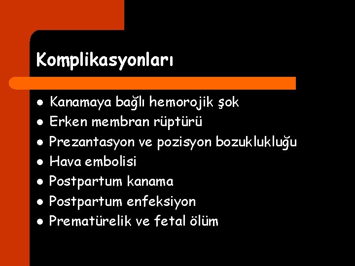 Komplikasyonları l l l l Kanamaya bağlı hemorojik şok Erken membran rüptürü Prezantasyon ve