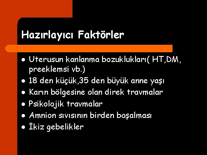 Hazırlayıcı Faktörler l l l Uterusun kanlanma bozuklukları( HT, DM, preeklemsi vb. ) 18