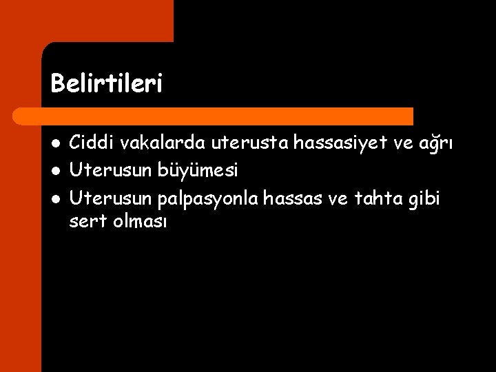 Belirtileri l l l Ciddi vakalarda uterusta hassasiyet ve ağrı Uterusun büyümesi Uterusun palpasyonla