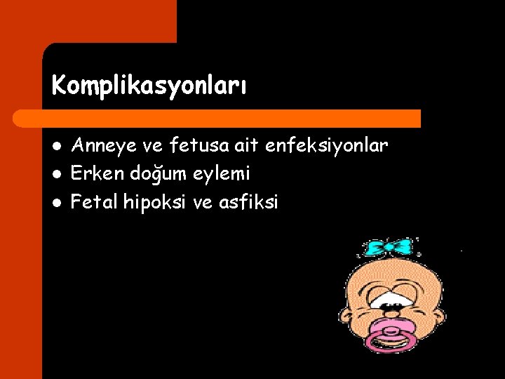 Komplikasyonları l l l Anneye ve fetusa ait enfeksiyonlar Erken doğum eylemi Fetal hipoksi