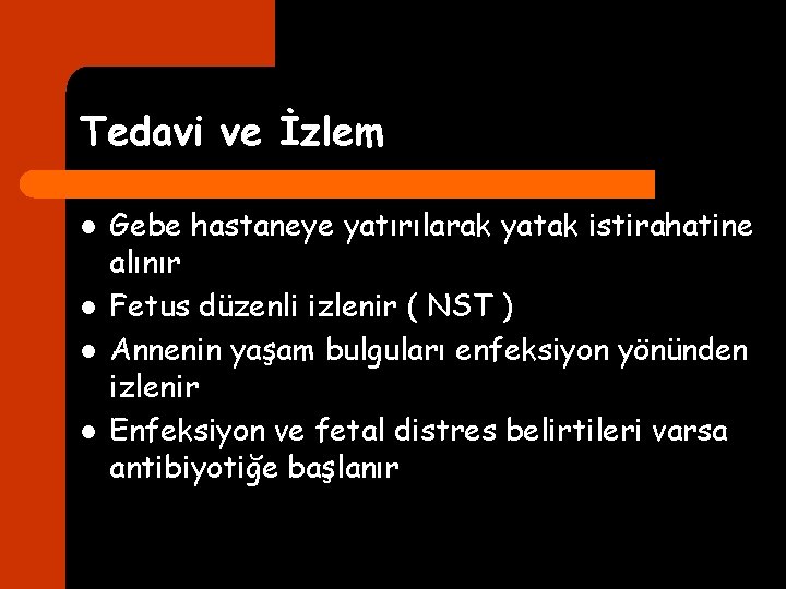 Tedavi ve İzlem l l Gebe hastaneye yatırılarak yatak istirahatine alınır Fetus düzenli izlenir