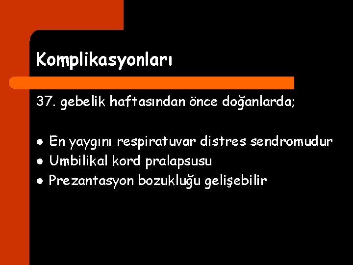 Komplikasyonları 37. gebelik haftasından önce doğanlarda; l l l En yaygını respiratuvar distres sendromudur