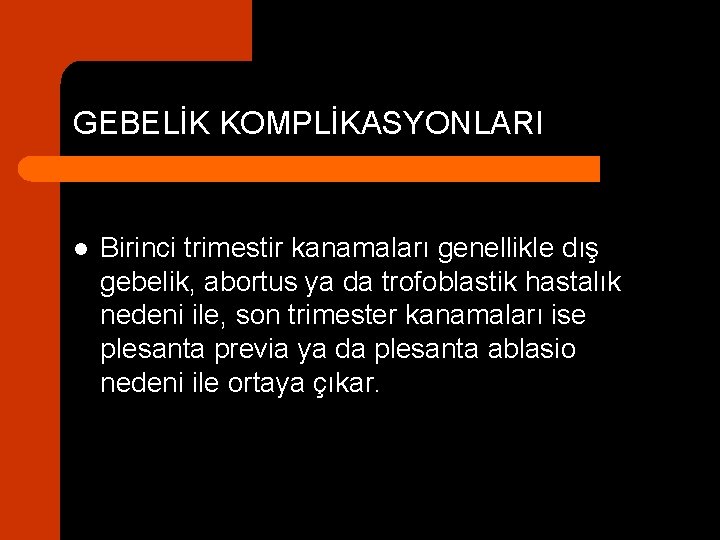 GEBELİK KOMPLİKASYONLARI l Birinci trimestir kanamaları genellikle dış gebelik, abortus ya da trofoblastik hastalık