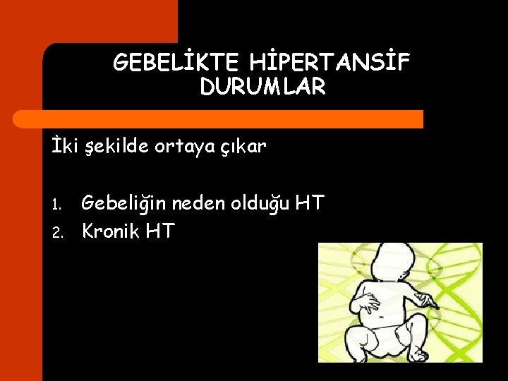 GEBELİKTE HİPERTANSİF DURUMLAR İki şekilde ortaya çıkar 1. 2. Gebeliğin neden olduğu HT Kronik