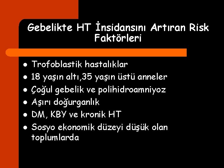 Gebelikte HT İnsidansını Artıran Risk Faktörleri l l l Trofoblastik hastalıklar 18 yaşın altı,