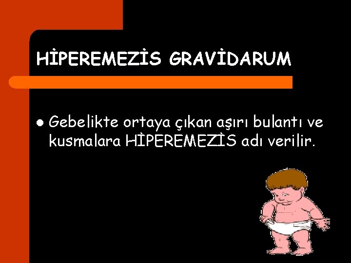 HİPEREMEZİS GRAVİDARUM l Gebelikte ortaya çıkan aşırı bulantı ve kusmalara HİPEREMEZİS adı verilir. 