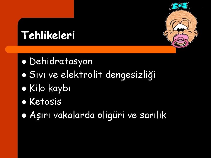 Tehlikeleri Dehidratasyon l Sıvı ve elektrolit dengesizliği l Kilo kaybı l Ketosis l Aşırı