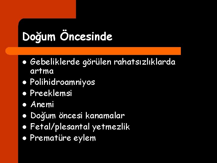 Doğum Öncesinde l l l l Gebeliklerde görülen rahatsızlıklarda artma Polihidroamniyos Preeklemsi Anemi Doğum