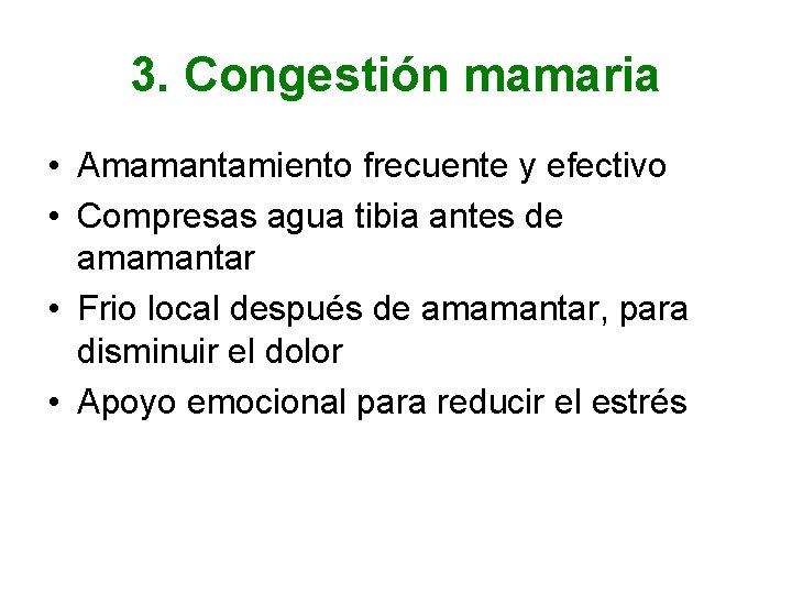 3. Congestión mamaria • Amamantamiento frecuente y efectivo • Compresas agua tibia antes de