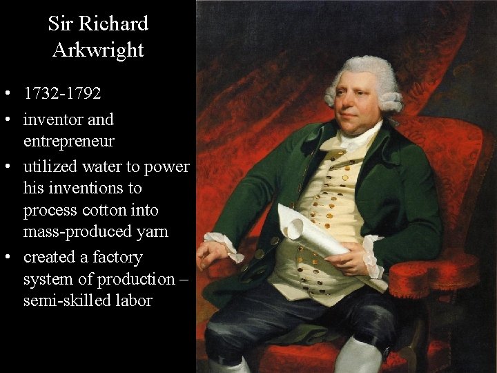 Sir Richard Arkwright • 1732 -1792 • inventor and entrepreneur • utilized water to