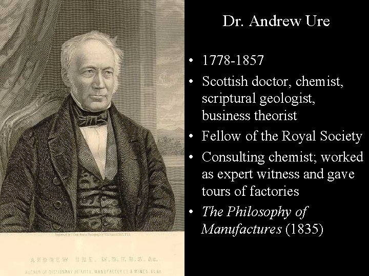 Dr. Andrew Ure • 1778 -1857 • Scottish doctor, chemist, scriptural geologist, business theorist