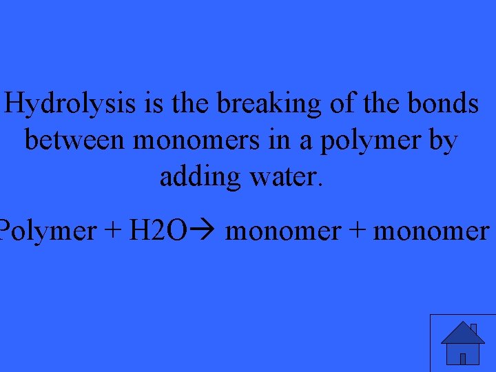 Hydrolysis is the breaking of the bonds between monomers in a polymer by adding