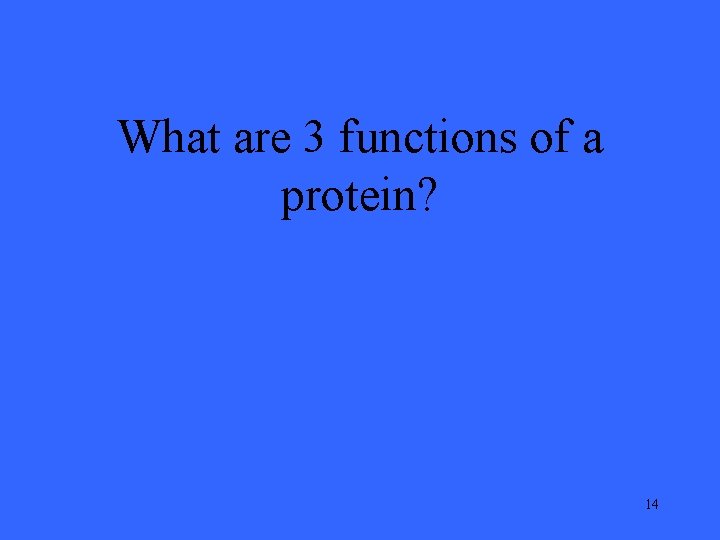 What are 3 functions of a protein? 14 