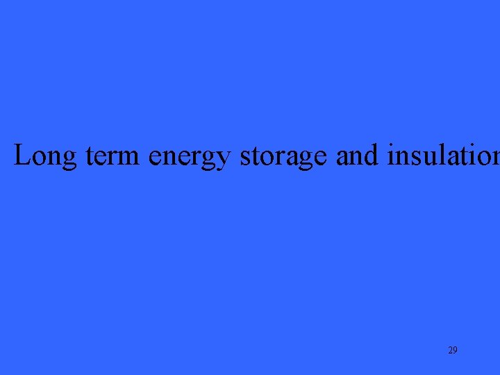 Long term energy storage and insulation 29 