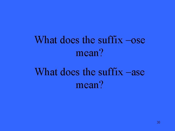 What does the suffix –ose mean? What does the suffix –ase mean? 30 