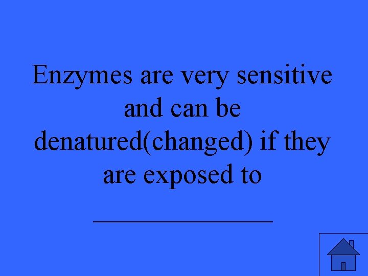 Enzymes are very sensitive and can be denatured(changed) if they are exposed to _______