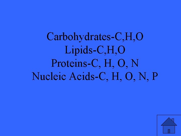 Carbohydrates-C, H, O Lipids-C, H, O Proteins-C, H, O, N Nucleic Acids-C, H, O,